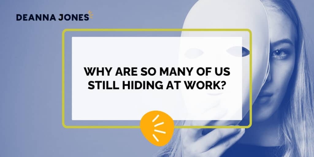 A person holding a white mask to their face, with the text "Why are so many of us still hiding at work?" displayed in a box over the image, referencing Deanna Jones' insights on workplace authenticity.